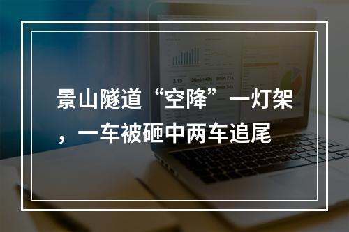 景山隧道“空降”一灯架，一车被砸中两车追尾