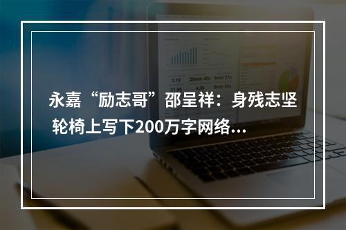 永嘉“励志哥”邵呈祥：身残志坚 轮椅上写下200万字网络小说