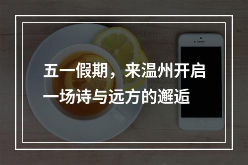 五一假期，来温州开启一场诗与远方的邂逅