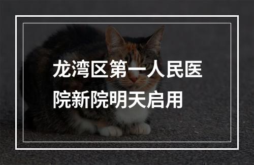 龙湾区第一人民医院新院明天启用