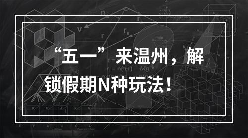 “五一”来温州，解锁假期N种玩法！