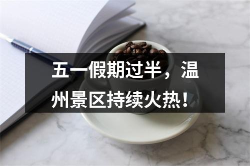 五一假期过半，温州景区持续火热！