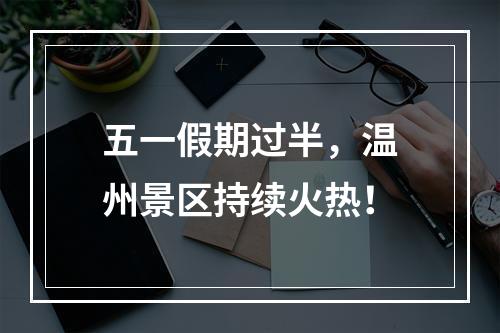 五一假期过半，温州景区持续火热！