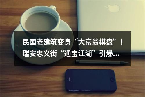 民国老建筑变身“大富翁棋盘”！瑞安忠义街“通宝江湖”引爆假期