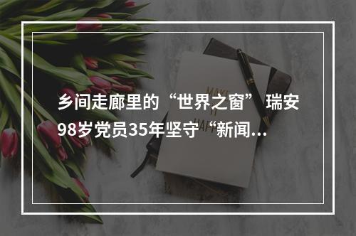 乡间走廊里的“世界之窗” 瑞安98岁党员35年坚守“新闻小黑板”