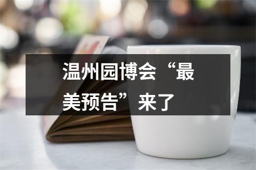 温州园博会“最美预告”来了
