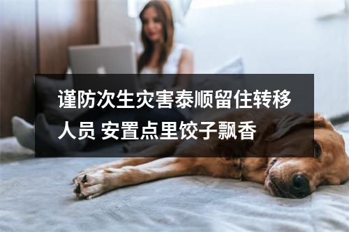 谨防次生灾害泰顺留住转移人员 安置点里饺子飘香