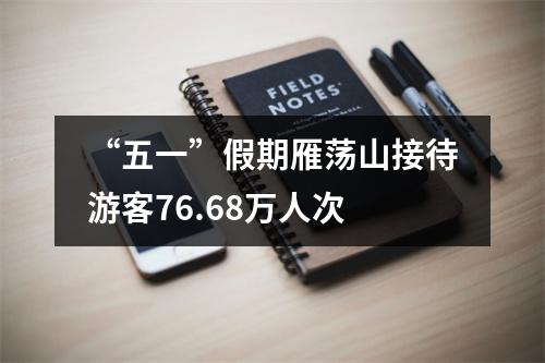“五一”假期雁荡山接待游客76.68万人次