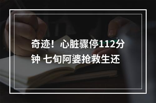 奇迹！心脏骤停112分钟 七旬阿婆抢救生还