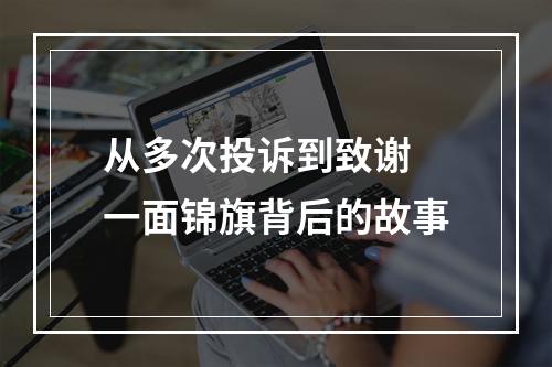 从多次投诉到致谢 一面锦旗背后的故事