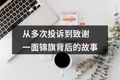 从多次投诉到致谢 一面锦旗背后的故事
