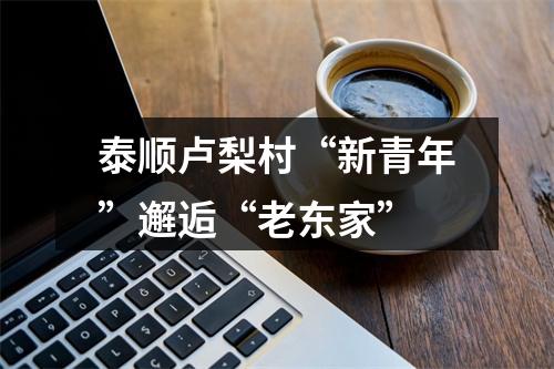 泰顺卢梨村“新青年”邂逅“老东家”