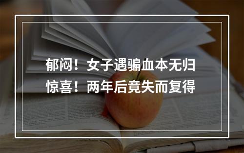 郁闷！女子遇骗血本无归 惊喜！两年后竟失而复得