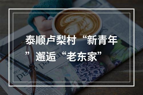 泰顺卢梨村“新青年”邂逅“老东家”