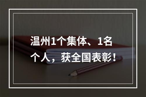 温州1个集体、1名个人，获全国表彰！