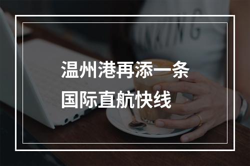 温州港再添一条国际直航快线