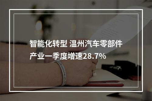 智能化转型 温州汽车零部件产业一季度增速28.7%