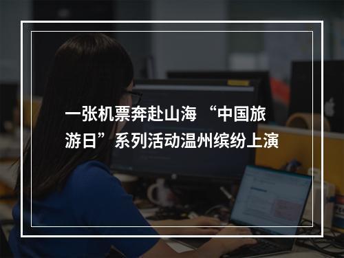 一张机票奔赴山海 “中国旅游日”系列活动温州缤纷上演