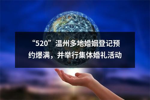 “520”温州多地婚姻登记预约爆满，并举行集体婚礼活动