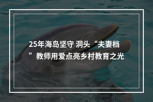 25年海岛坚守 洞头“夫妻档”教师用爱点亮乡村教育之光
