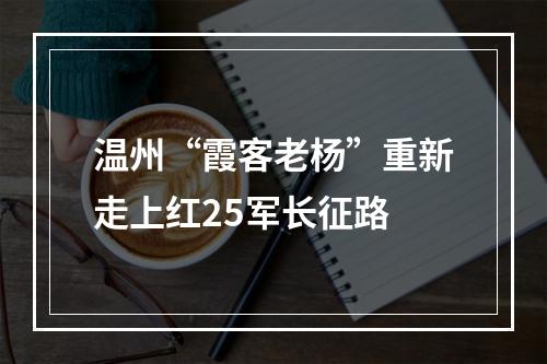 温州“霞客老杨”重新走上红25军长征路