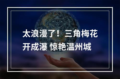 太浪漫了！三角梅花开成瀑 惊艳温州城