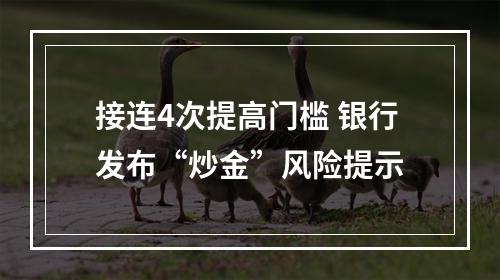 接连4次提高门槛 银行发布“炒金”风险提示