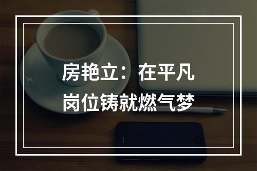 房艳立：在平凡岗位铸就燃气梦
