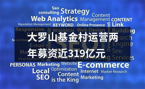 大罗山基金村运营两年募资近319亿元