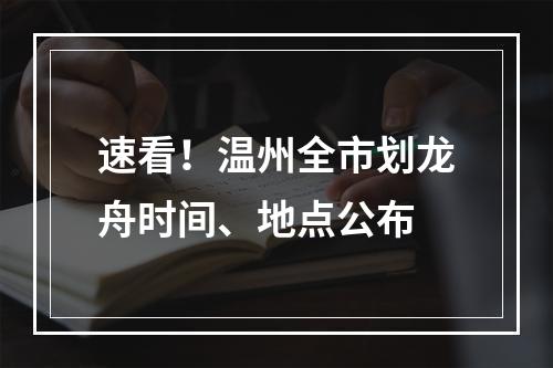 速看！温州全市划龙舟时间、地点公布