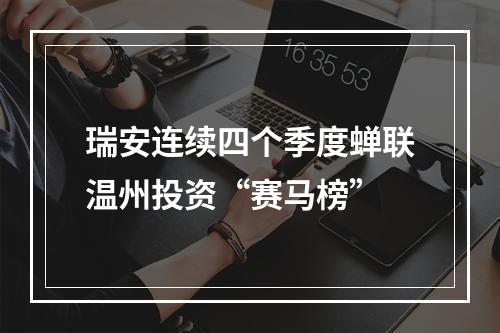 瑞安连续四个季度蝉联温州投资“赛马榜”