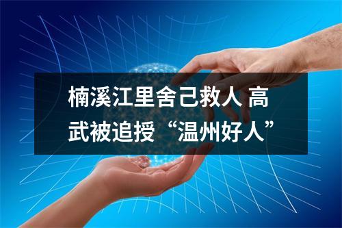 楠溪江里舍己救人 高武被追授“温州好人”