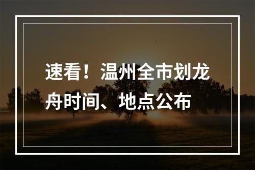 速看！温州全市划龙舟时间、地点公布