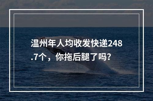 温州年人均收发快递248.7个，你拖后腿了吗？