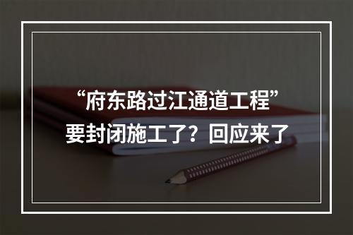 “府东路过江通道工程”要封闭施工了？回应来了