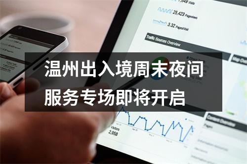 温州出入境周末夜间服务专场即将开启