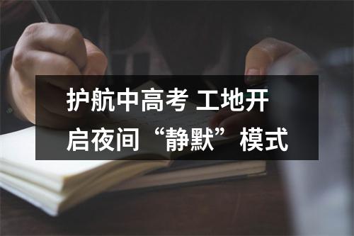 护航中高考 工地开启夜间“静默”模式