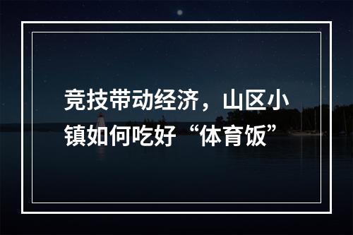竞技带动经济，山区小镇如何吃好“体育饭”