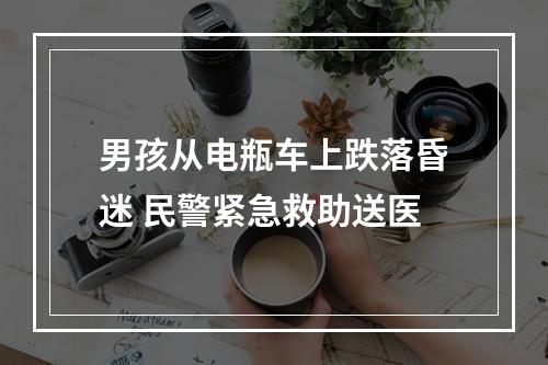 男孩从电瓶车上跌落昏迷 民警紧急救助送医