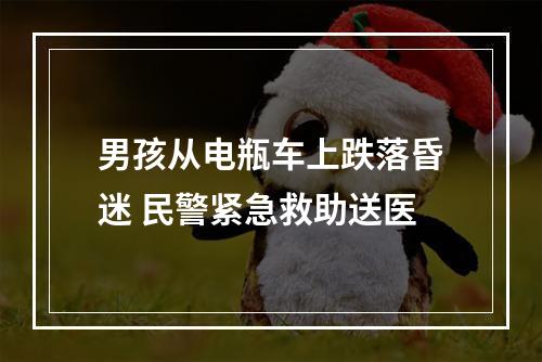 男孩从电瓶车上跌落昏迷 民警紧急救助送医