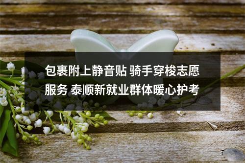 包裹附上静音贴 骑手穿梭志愿服务 泰顺新就业群体暖心护考