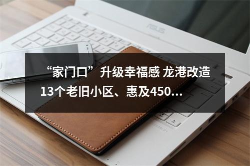 “家门口”升级幸福感 龙港改造13个老旧小区、惠及4500余户？