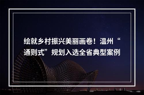 绘就乡村振兴美丽画卷！温州“通则式”规划入选全省典型案例