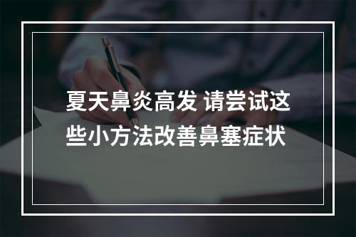 夏天鼻炎高发 请尝试这些小方法改善鼻塞症状
