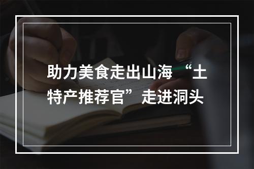 助力美食走出山海 “土特产推荐官”走进洞头