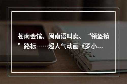 苍南会馆、闽南语叫卖、“领盔镇”路标……超人气动画《罗小黑战记2》满满温州元素