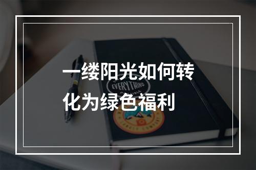 一缕阳光如何转化为绿色福利
