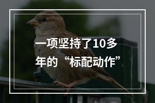 一项坚持了10多年的“标配动作”