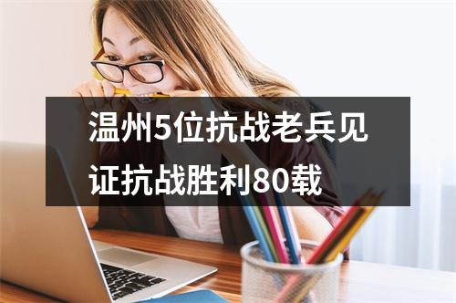 温州5位抗战老兵见证抗战胜利80载