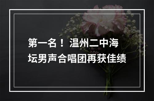 第一名 ！温州二中海坛男声合唱团再获佳绩